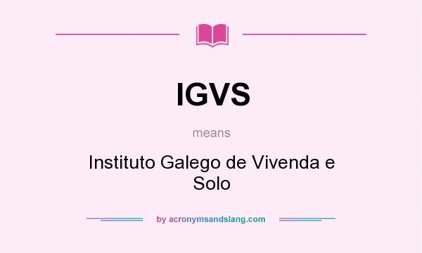 What does IGVS mean? It stands for Instituto Galego de Vivenda e Solo
