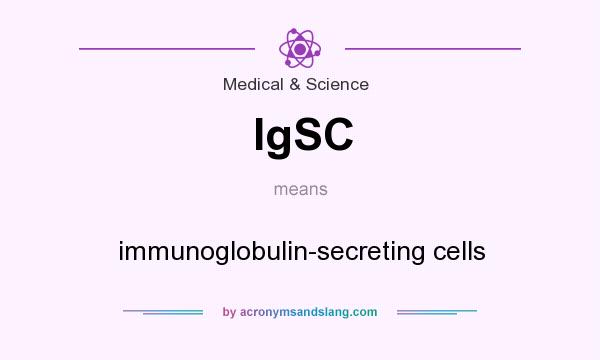 What does IgSC mean? It stands for immunoglobulin-secreting cells