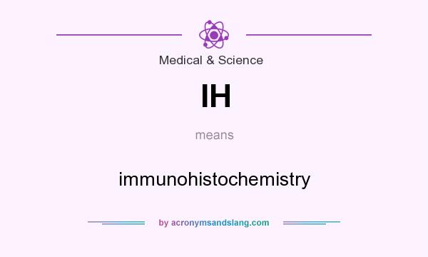 What does IH mean? It stands for immunohistochemistry