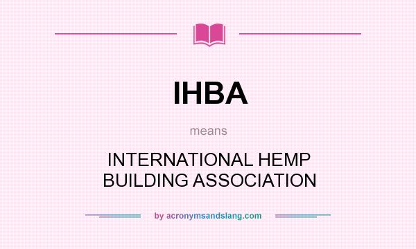 What does IHBA mean? It stands for INTERNATIONAL HEMP BUILDING ASSOCIATION
