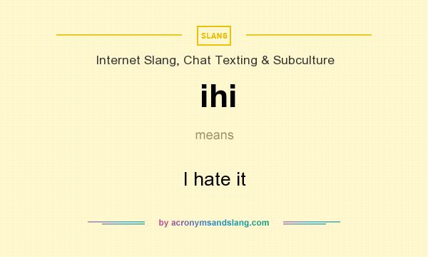 What does ihi mean? It stands for I hate it