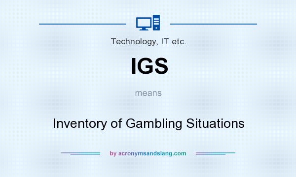 What does IGS mean? It stands for Inventory of Gambling Situations