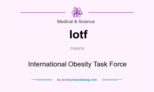 What does Iotf mean? It stands for International Obesity Task Force
