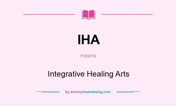 What does IHA mean? It stands for Integrative Healing Arts