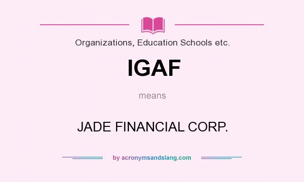 What does IGAF mean? It stands for JADE FINANCIAL CORP.