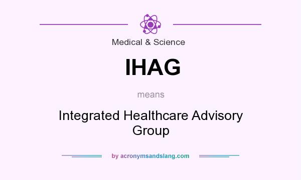 What does IHAG mean? It stands for Integrated Healthcare Advisory Group