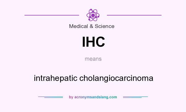 What does IHC mean? It stands for intrahepatic cholangiocarcinoma