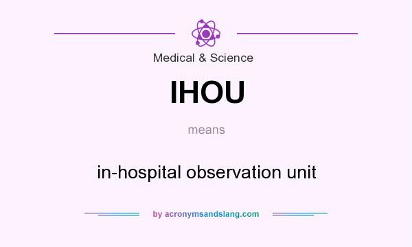 What does IHOU mean? It stands for in-hospital observation unit