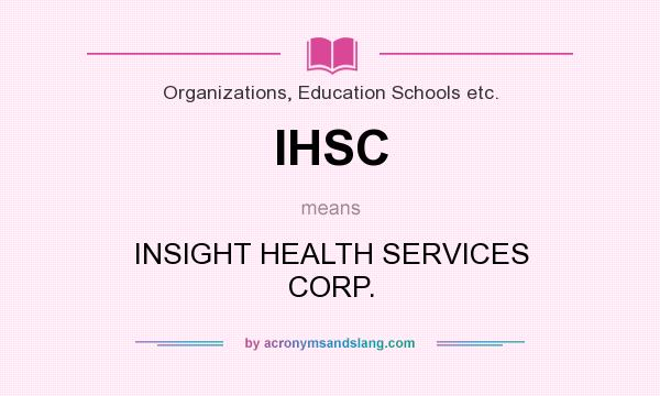 What does IHSC mean? It stands for INSIGHT HEALTH SERVICES CORP.