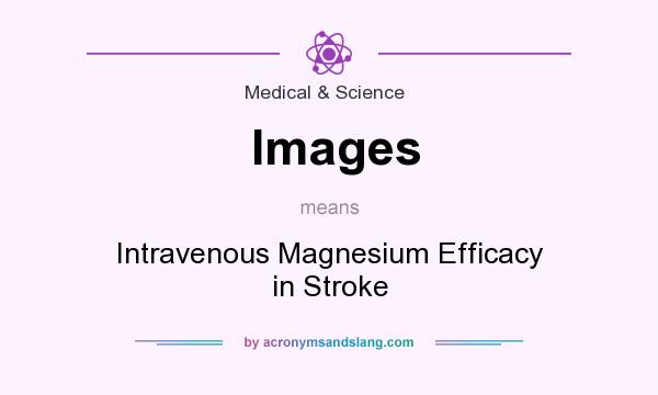 What does Images mean? It stands for Intravenous Magnesium Efficacy in Stroke