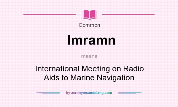 What does Imramn mean? It stands for International Meeting on Radio Aids to Marine Navigation