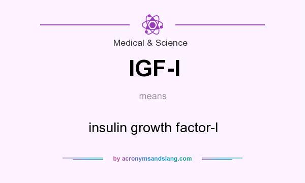 What does IGF-I mean? It stands for insulin growth factor-I