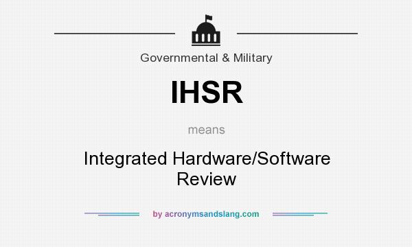 What does IHSR mean? It stands for Integrated Hardware/Software Review