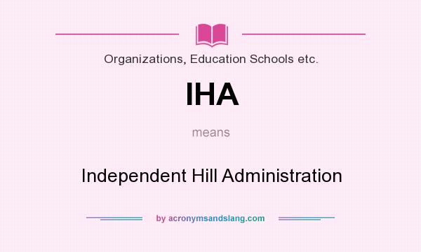What does IHA mean? It stands for Independent Hill Administration