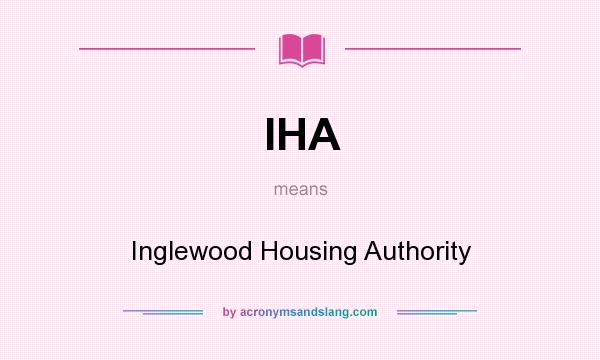 What does IHA mean? It stands for Inglewood Housing Authority