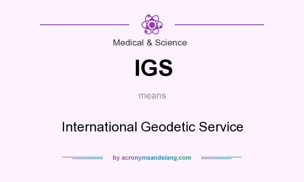 What does IGS mean? It stands for International Geodetic Service