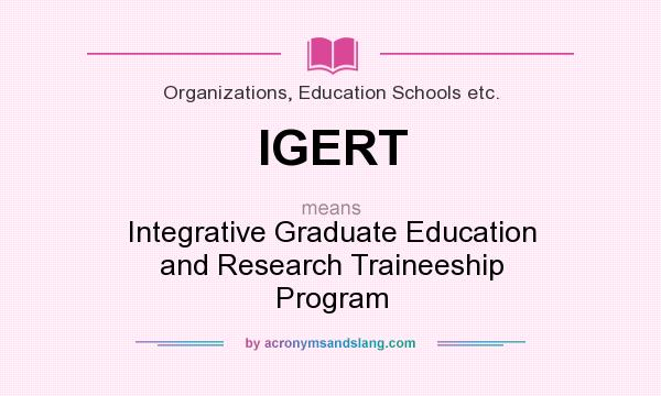 What does IGERT mean? It stands for Integrative Graduate Education and Research Traineeship Program