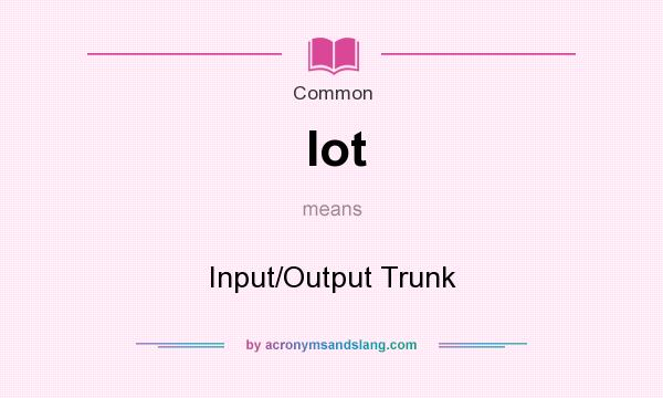 What does Iot mean? It stands for Input/Output Trunk
