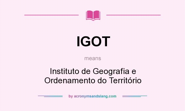 What does IGOT mean? It stands for Instituto de Geografia e Ordenamento do Território