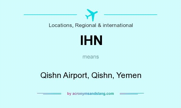 What does IHN mean? It stands for Qishn Airport, Qishn, Yemen