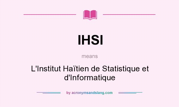 What does IHSI mean? It stands for L`Institut Haïtien de Statistique et d`Informatique