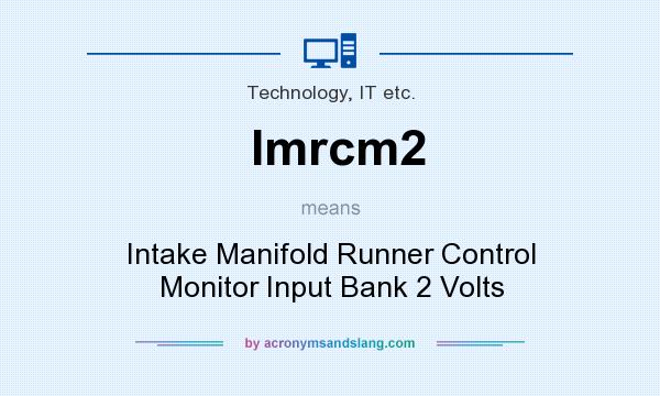 What does Imrcm2 mean? It stands for Intake Manifold Runner Control Monitor Input Bank 2 Volts