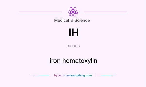 What does IH mean? It stands for iron hematoxylin