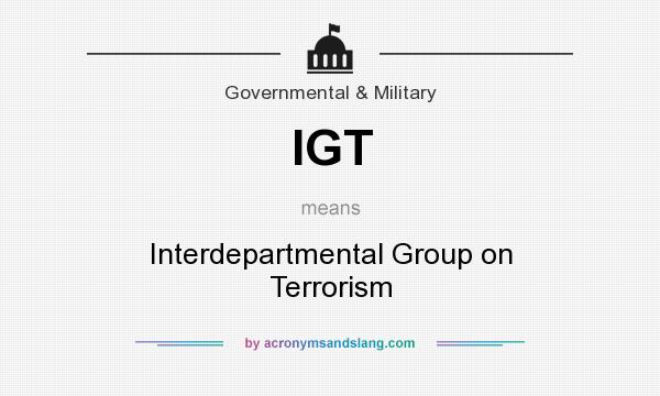 What does IGT mean? It stands for Interdepartmental Group on Terrorism