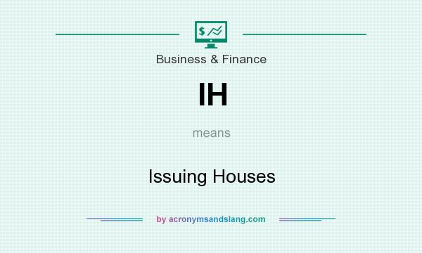 What does IH mean? It stands for Issuing Houses