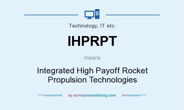 What does IHPRPT mean? It stands for Integrated High Payoff Rocket Propulsion Technologies