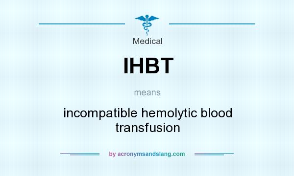 What does IHBT mean? It stands for incompatible hemolytic blood transfusion