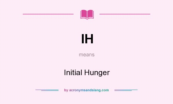 What does IH mean? It stands for Initial Hunger