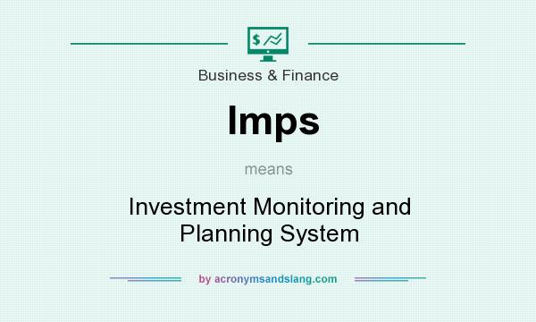 What does Imps mean? It stands for Investment Monitoring and Planning System