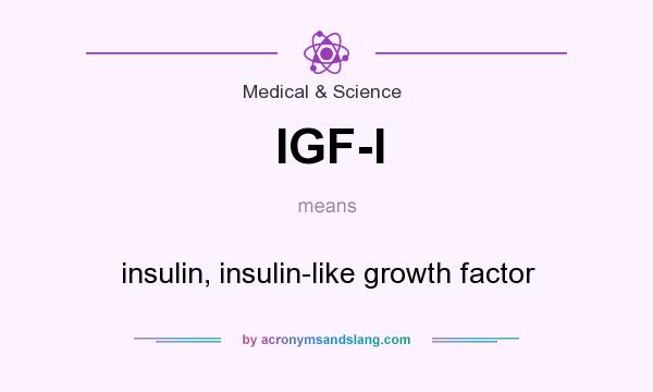 What does IGF-I mean? It stands for insulin, insulin-like growth factor