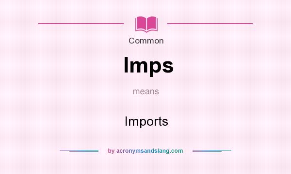 What does Imps mean? It stands for Imports