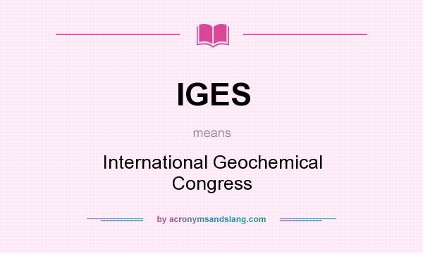 What does IGES mean? It stands for International Geochemical Congress