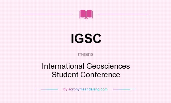 What does IGSC mean? It stands for International Geosciences Student Conference