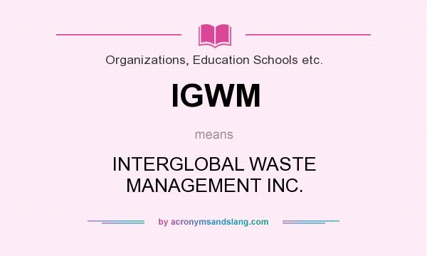 What does IGWM mean? It stands for INTERGLOBAL WASTE MANAGEMENT INC.