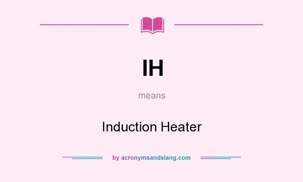 What does IH mean? It stands for Induction Heater