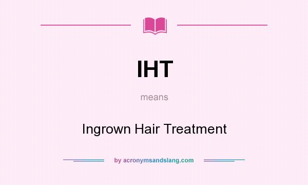 What does IHT mean? It stands for Ingrown Hair Treatment