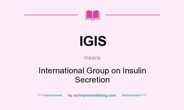 What does IGIS mean? It stands for International Group on Insulin Secretion