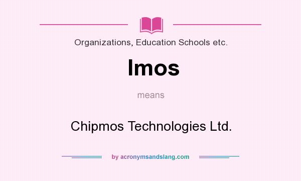 What does Imos mean? It stands for Chipmos Technologies Ltd.