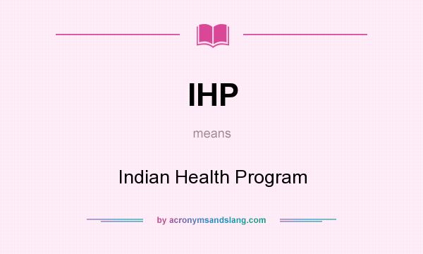 What does IHP mean? It stands for Indian Health Program