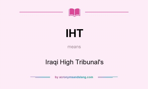 What does IHT mean? It stands for Iraqi High Tribunal`s