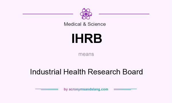 What does IHRB mean? It stands for Industrial Health Research Board
