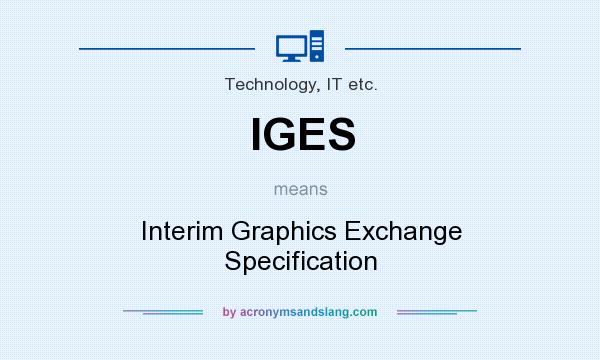 What does IGES mean? It stands for Interim Graphics Exchange Specification