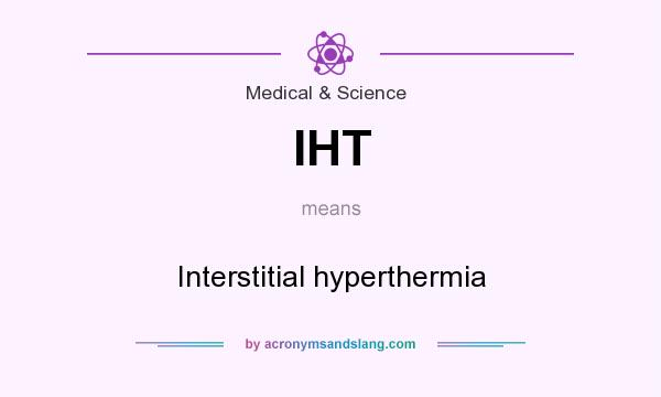 What does IHT mean? It stands for Interstitial hyperthermia