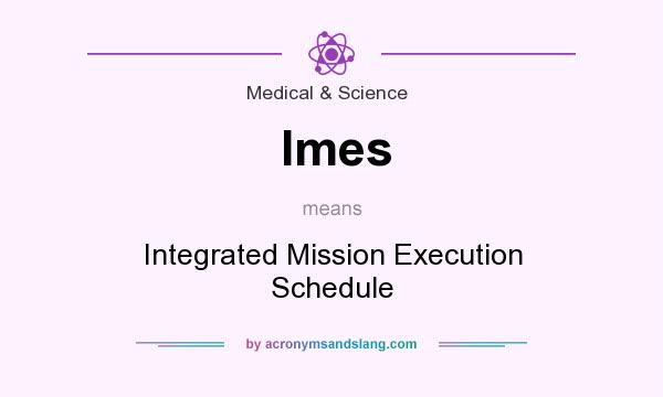What does Imes mean? It stands for Integrated Mission Execution Schedule