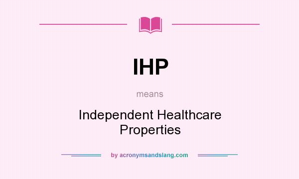 What does IHP mean? It stands for Independent Healthcare Properties