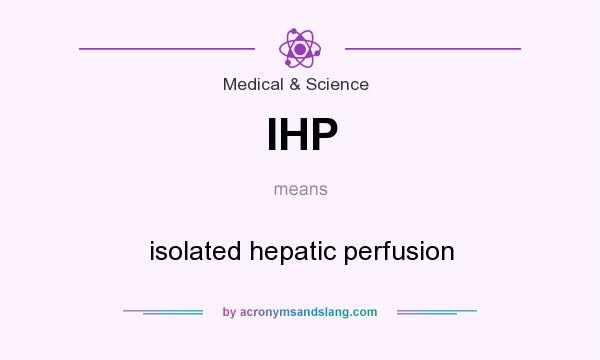 What does IHP mean? It stands for isolated hepatic perfusion
